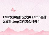TMP文件是什么文件（tmp是什么文件.tmp文件怎么打開(kāi)）