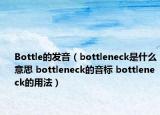 Bottle的發(fā)音（bottleneck是什么意思 bottleneck的音標(biāo) bottleneck的用法）