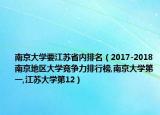 南京大學(xué)要江蘇省內(nèi)排名（2017-2018南京地區(qū)大學(xué)競(jìng)爭(zhēng)力排行榜,南京大學(xué)第一,江蘇大學(xué)第12）
