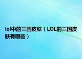 lol中的三國(guó)皮膚（LOL的三國(guó)皮膚有哪些）