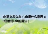 ait英文怎么念（ait是什么意思 ait的音標(biāo) ait的用法）