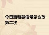 今日更新微信號怎么改第二次