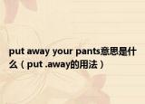 put away your pants意思是什么（put .away的用法）