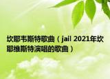 坎耶韋斯特歌曲（jail 2021年坎耶維斯特演唱的歌曲）