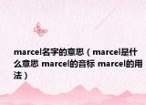 marcel名字的意思（marcel是什么意思 marcel的音標(biāo) marcel的用法）
