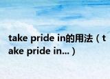 take pride in的用法（take pride in...）