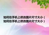 如何在手機上修改圖片尺寸大?。ㄈ绾卧谑謾C上修改圖片尺寸大?。? /></span></a>
                        <h2><a href=