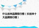 什么絲襪品牌排行榜（長(zhǎng)絲襪十大品牌排行榜）