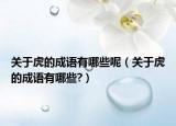 關(guān)于虎的成語有哪些呢（關(guān)于虎的成語有哪些?）