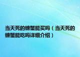 當(dāng)天死的螃蟹能買嗎（當(dāng)天死的螃蟹能吃嗎詳細介紹）