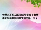 老兵永不死,只是漸凋零英文（老兵不死只是凋零的英文原文是什么）