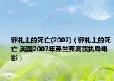 葬禮上的死亡(2007)（葬禮上的死亡 美國(guó)2007年弗蘭克奧茲執(zhí)導(dǎo)電影）