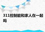 311控制能和家人在一起嗎