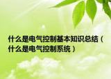 什么是電氣控制基本知識總結（什么是電氣控制系統(tǒng)）
