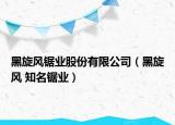 黑旋風(fēng)鋸業(yè)股份有限公司（黑旋風(fēng) 知名鋸業(yè)）