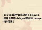 delayed是什么意思?。╠elayed是什么意思 delayed的音標(biāo) delayed的用法）