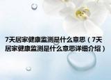 7天居家健康監(jiān)測(cè)是什么意思（7天居家健康監(jiān)測(cè)是什么意思詳細(xì)介紹）