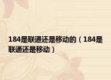 184是聯(lián)通還是移動(dòng)的（184是聯(lián)通還是移動(dòng)）