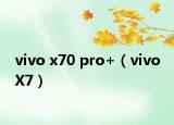 vivo x70 pro+（vivo X7）