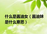 什么是醬油女（醬油妹是什么意思）