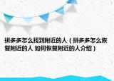 拼多多怎么找到附近的人（拼多多怎么恢復(fù)附近的人 如何恢復(fù)附近的人介紹）