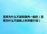 莧菜為什么不能和豬肉一起吃（莧菜為什么不能晚上吃詳細介紹）