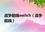 戰(zhàn)爭(zhēng)前線switch（戰(zhàn)爭(zhēng)前線）