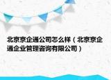 北京京企通公司怎么樣（北京京企通企業(yè)管理咨詢有限公司）