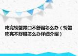 吃完螃蟹胃口不舒服怎么辦（螃蟹吃完不舒服怎么辦詳細(xì)介紹）