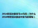 2014歐冠決賽皇馬vs馬競(jìng)（為什么2010年歐冠決賽是對(duì)皇馬的羞恥）