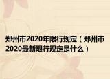 鄭州市2020年限行規(guī)定（鄭州市2020最新限行規(guī)定是什么）