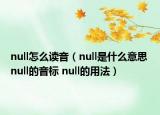 null怎么讀音（null是什么意思 null的音標(biāo) null的用法）