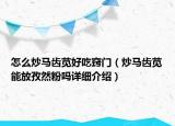 怎么炒馬齒莧好吃竅門（炒馬齒莧能放孜然粉嗎詳細介紹）