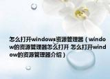 怎么打開windows資源管理器（window的資源管理器怎么打開 怎么打開window的資源管理器介紹）