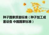 種子國家質量標準（種子加工成套設備 中國國家標準）