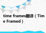 time frames翻譯（Time Framed）