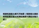 核酸檢測是從哪天開始算（核酸是從做的時間起算還是從檢測結果那天算起詳細介紹）