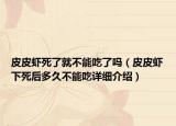 皮皮蝦死了就不能吃了嗎（皮皮蝦下死后多久不能吃詳細(xì)介紹）