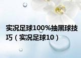 實況足球100%抽黑球技巧（實況足球10）