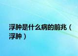 浮腫是什么病的前兆（浮腫）