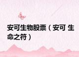 安可生物股票（安可 生命之符）