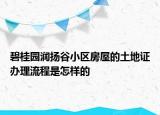 碧桂園潤揚谷小區(qū)房屋的土地證辦理流程是怎樣的