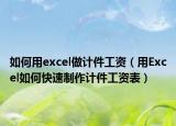 如何用excel做計(jì)件工資（用Excel如何快速制作計(jì)件工資表）