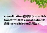 consolidation的簡寫（consolidation是什么意思 consolidation的音標 consolidation的用法）