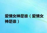 愛情女神是誰（愛情女神是誰）
