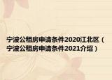 寧波公租房申請條件2020江北區(qū)（寧波公租房申請條件2021介紹）