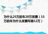 為什么25萬的車20萬發(fā)票（15萬的車為什么發(fā)票寫著12萬）