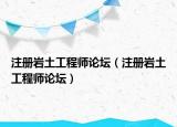 注冊巖土工程師論壇（注冊巖土工程師論壇）