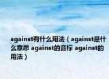 against有什么用法（against是什么意思 against的音標(biāo) against的用法）