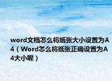 word文檔怎么將紙張大小設置為A4（Word怎么將紙張正確設置為A4大小呢）